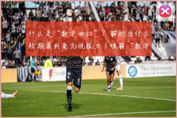 什么是“数学回归”？解析为什么短期盈利毫无说服力（理解“数学回归”：为何短期盈利难以为证）