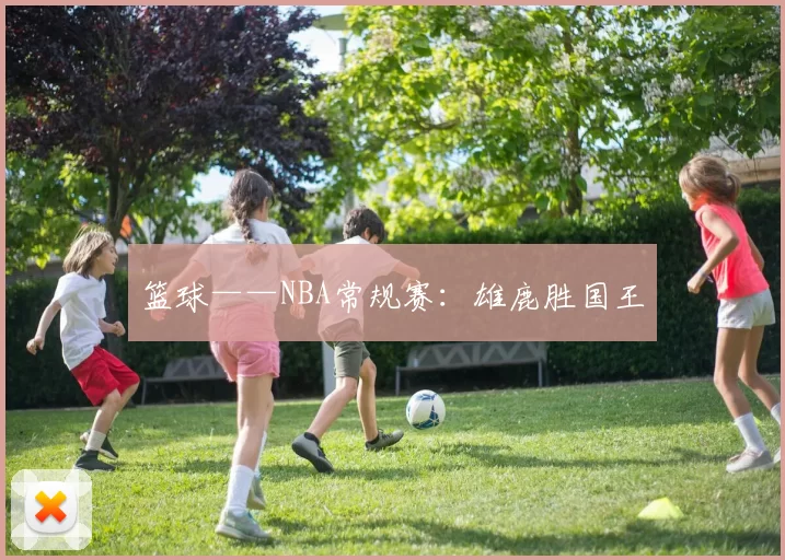 篮球——NBA常规赛：雄鹿胜国王